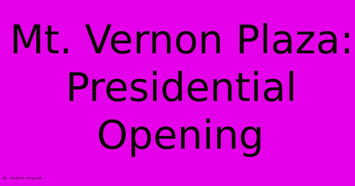 Mt. Vernon Plaza: Presidential Opening