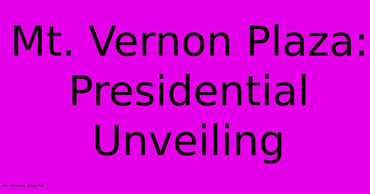 Mt. Vernon Plaza: Presidential Unveiling