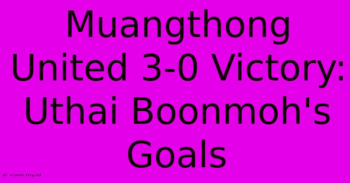 Muangthong United 3-0 Victory: Uthai Boonmoh's Goals