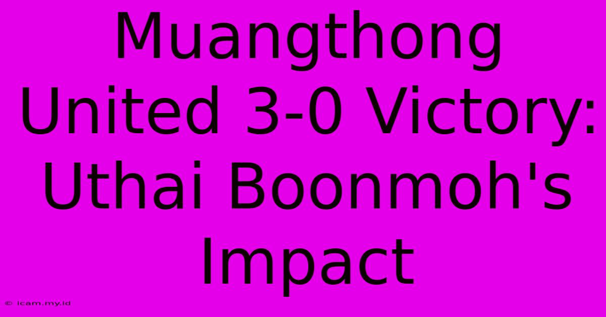 Muangthong United 3-0 Victory: Uthai Boonmoh's Impact