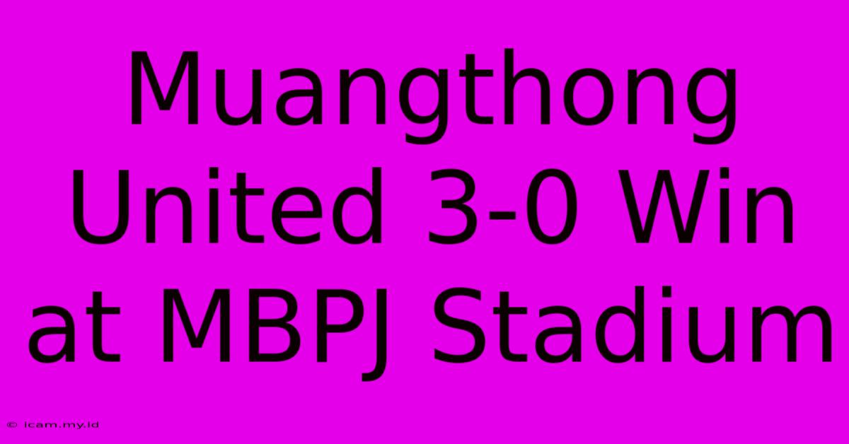 Muangthong United 3-0 Win At MBPJ Stadium