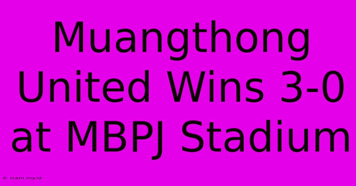 Muangthong United Wins 3-0 At MBPJ Stadium