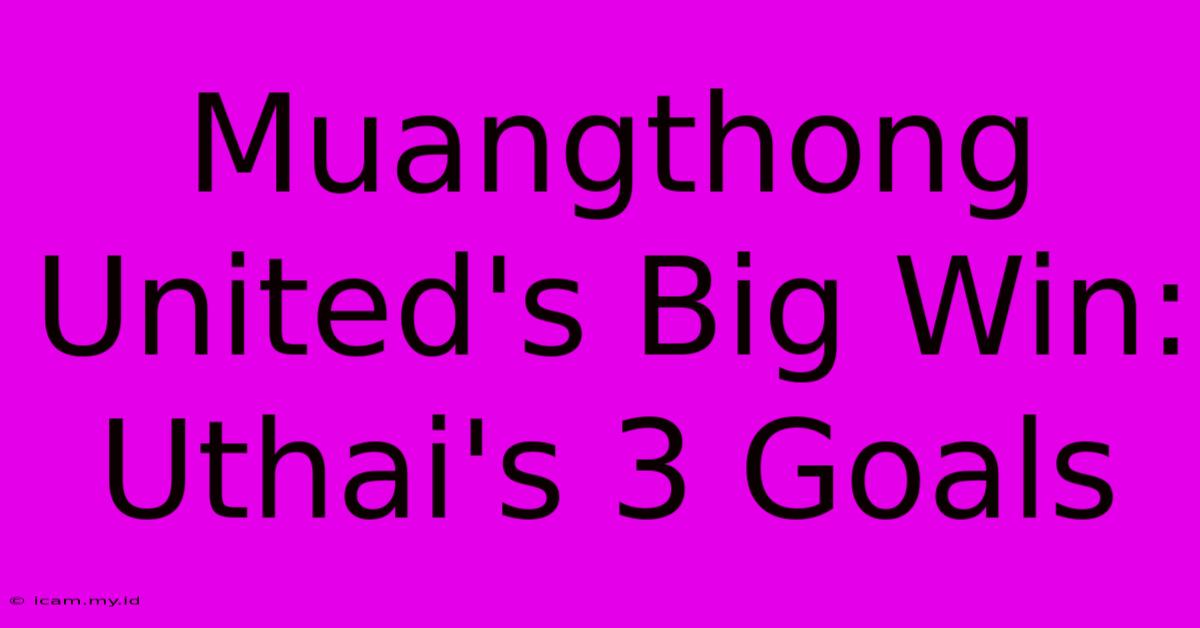 Muangthong United's Big Win: Uthai's 3 Goals