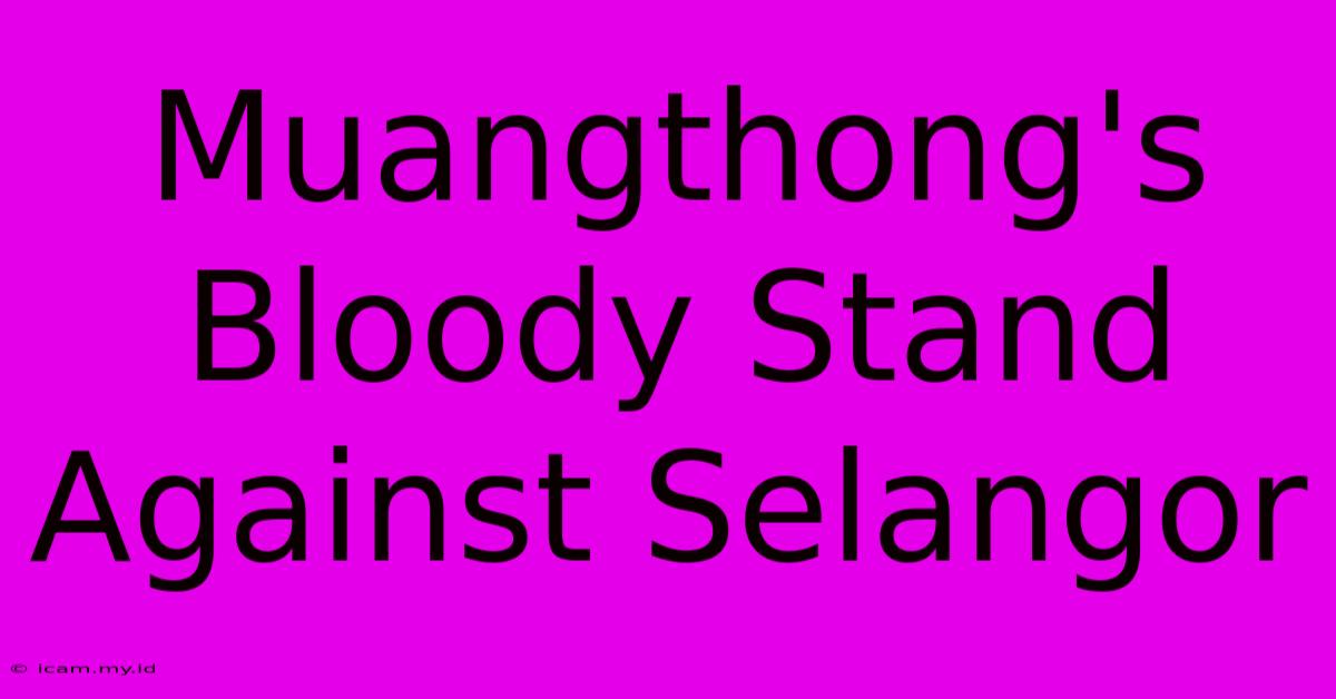 Muangthong's Bloody Stand Against Selangor