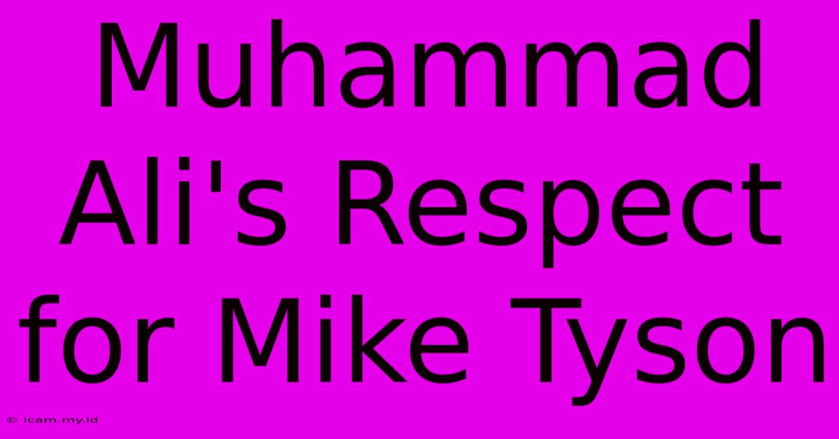 Muhammad Ali's Respect For Mike Tyson Muhammad Ali's Respect For Mike Tyson
