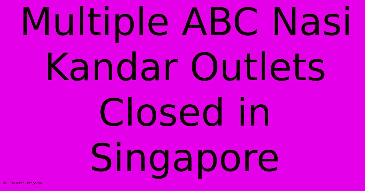 Multiple ABC Nasi Kandar Outlets Closed In Singapore