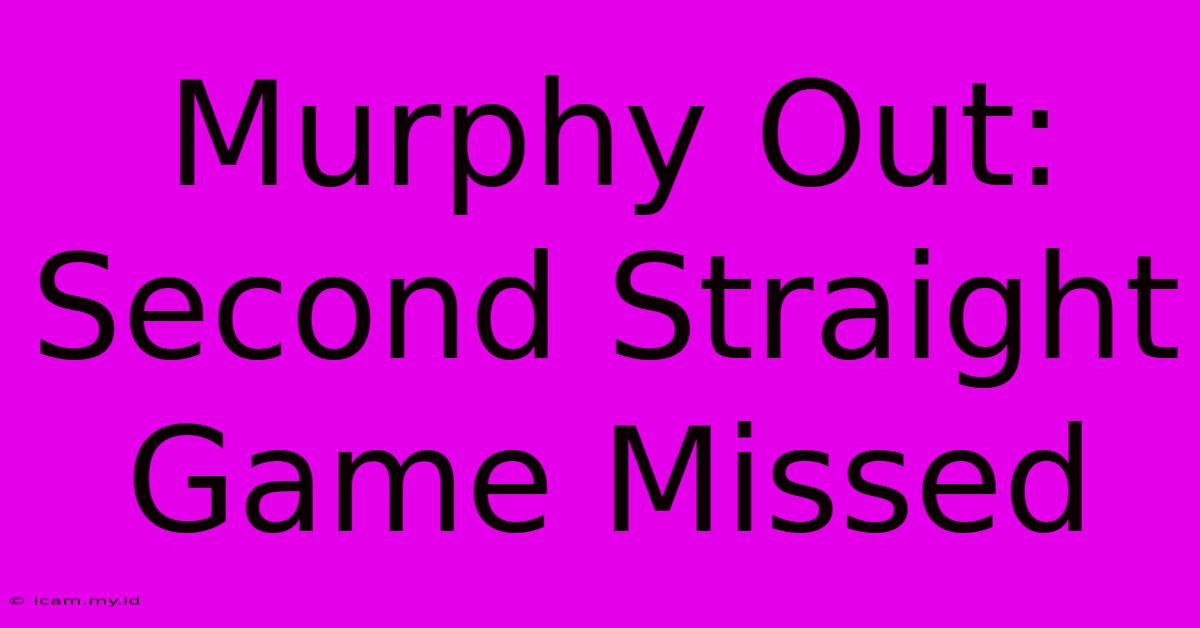 Murphy Out: Second Straight Game Missed