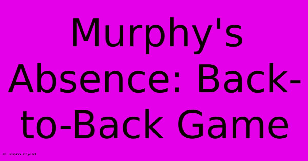 Murphy's Absence: Back-to-Back Game