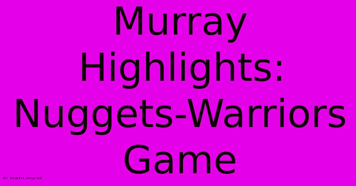 Murray Highlights: Nuggets-Warriors Game