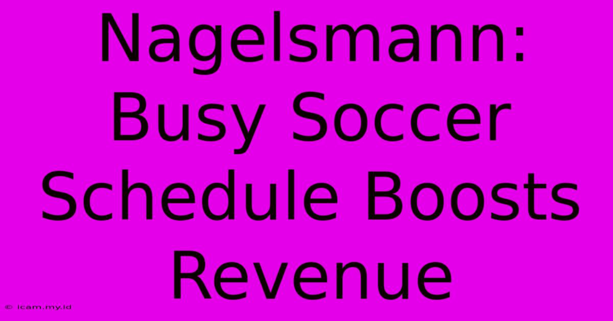 Nagelsmann: Busy Soccer Schedule Boosts Revenue