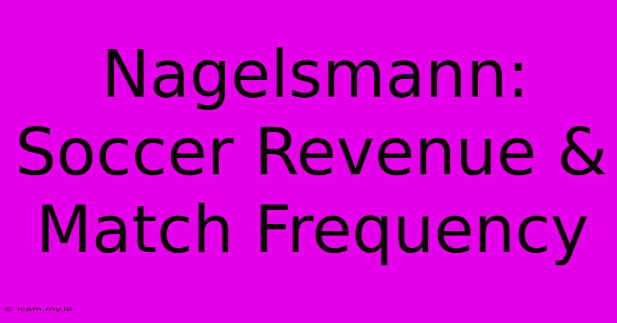 Nagelsmann: Soccer Revenue & Match Frequency