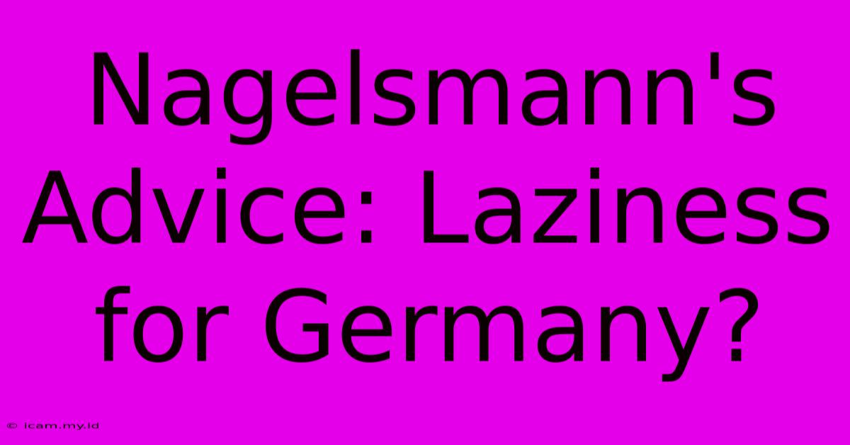 Nagelsmann's Advice: Laziness For Germany?