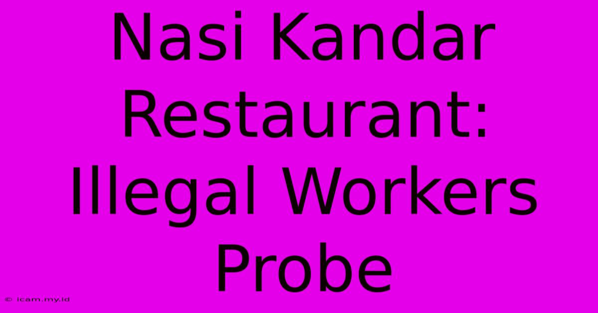 Nasi Kandar Restaurant: Illegal Workers Probe