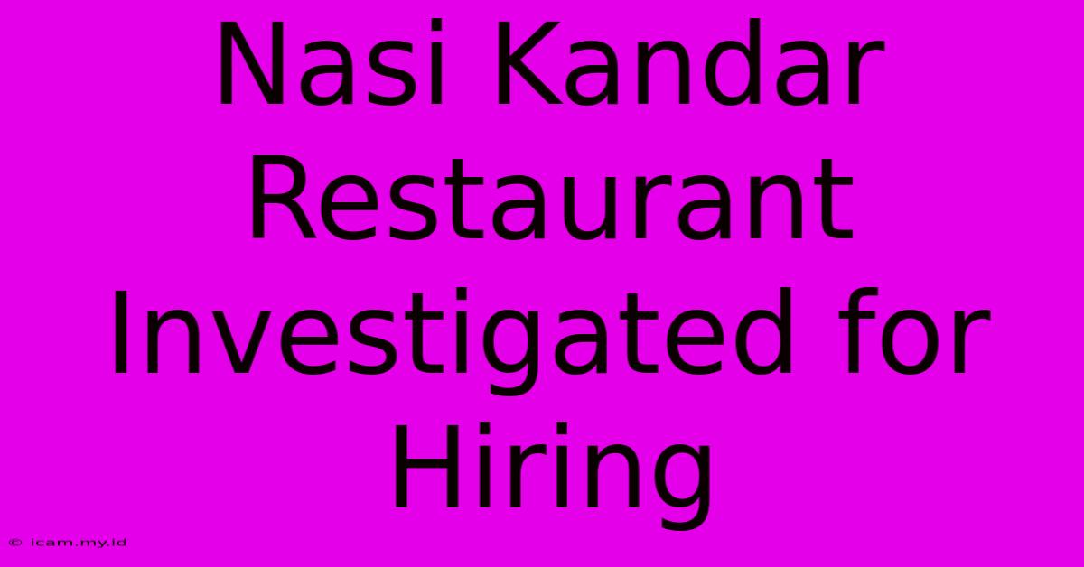 Nasi Kandar Restaurant Investigated For Hiring