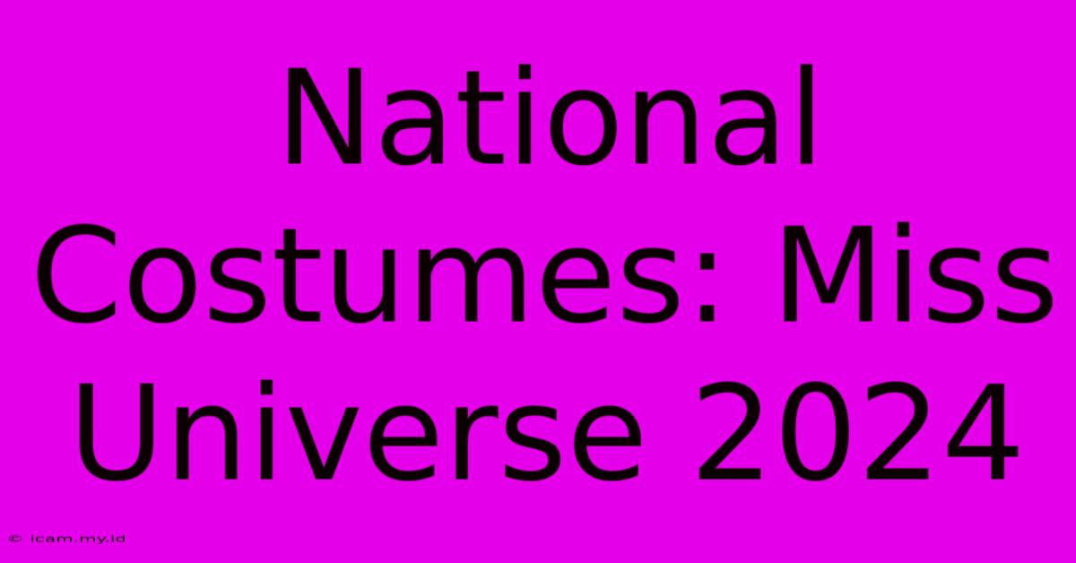 National Costumes: Miss Universe 2024