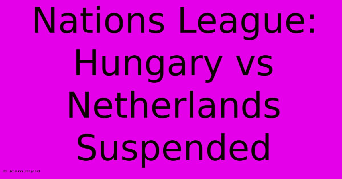 Nations League: Hungary Vs Netherlands Suspended