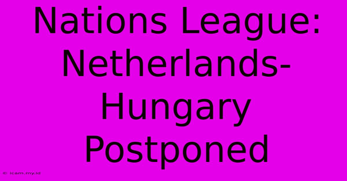 Nations League: Netherlands-Hungary Postponed