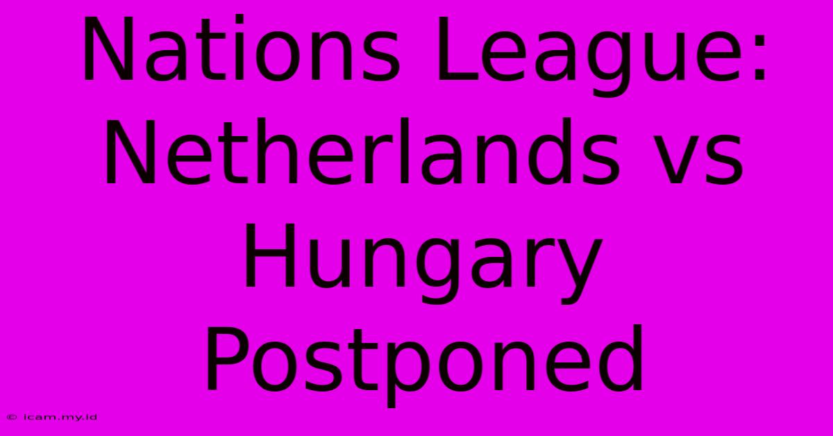 Nations League: Netherlands Vs Hungary Postponed