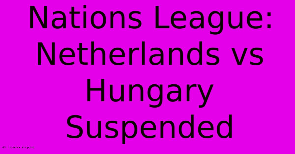 Nations League: Netherlands Vs Hungary Suspended