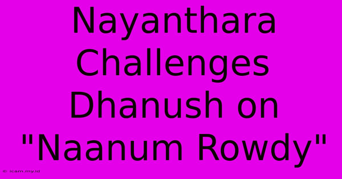 Nayanthara Challenges Dhanush On 