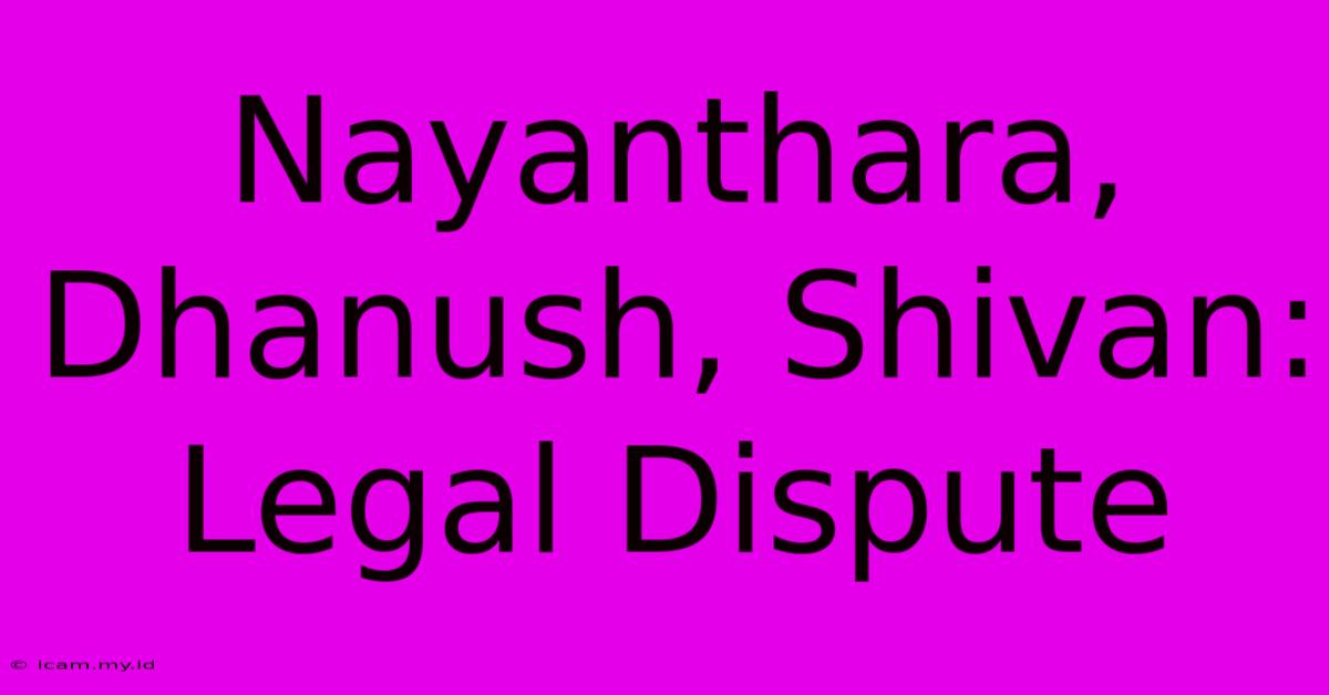 Nayanthara, Dhanush, Shivan: Legal Dispute