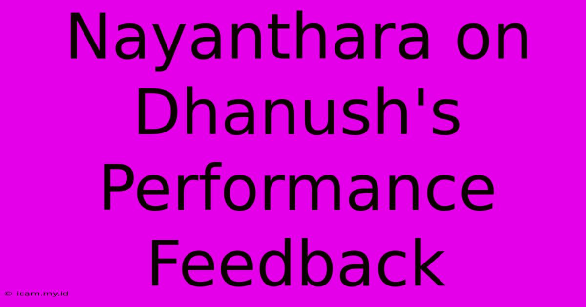 Nayanthara On Dhanush's Performance Feedback