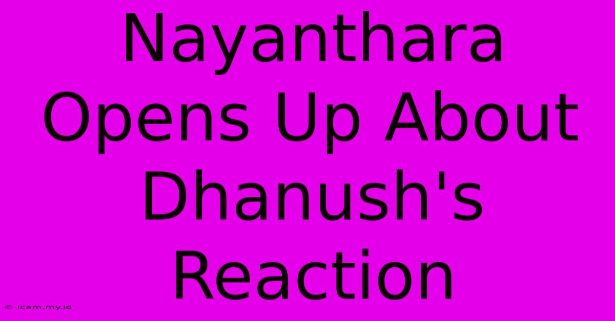 Nayanthara Opens Up About Dhanush's Reaction