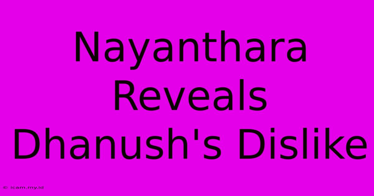 Nayanthara Reveals Dhanush's Dislike