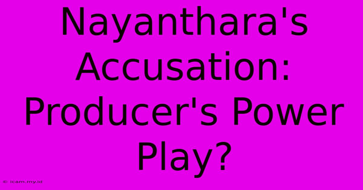 Nayanthara's Accusation: Producer's Power Play?