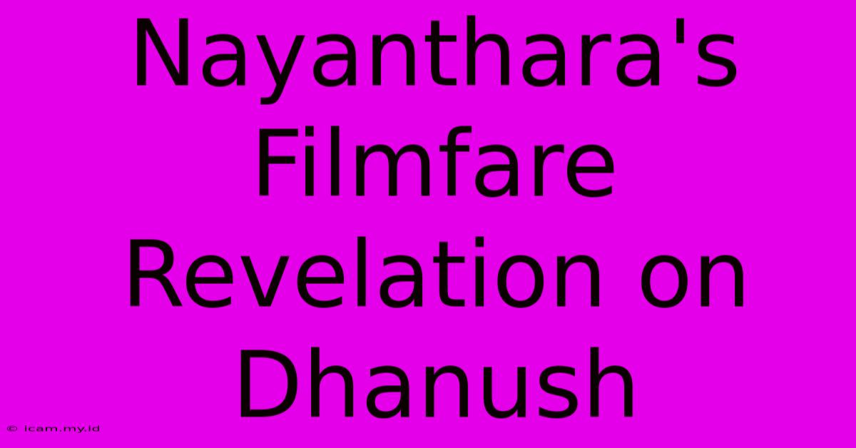 Nayanthara's Filmfare Revelation On Dhanush