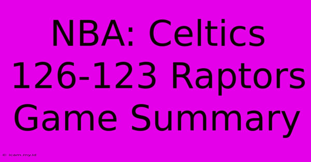 NBA: Celtics 126-123 Raptors Game Summary