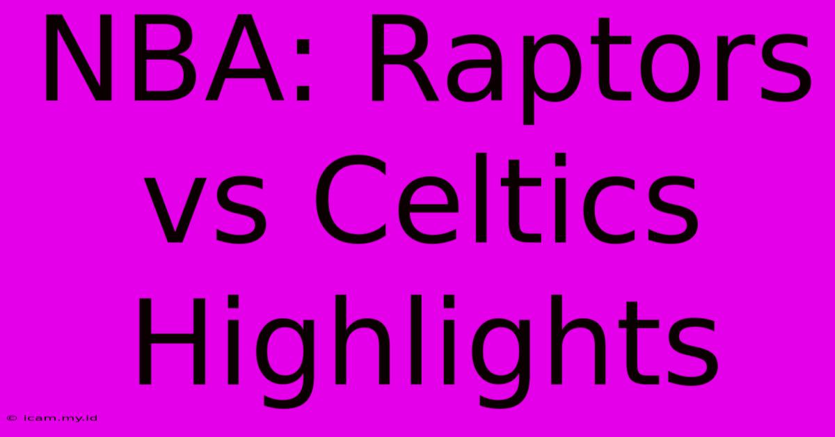 NBA: Raptors Vs Celtics Highlights