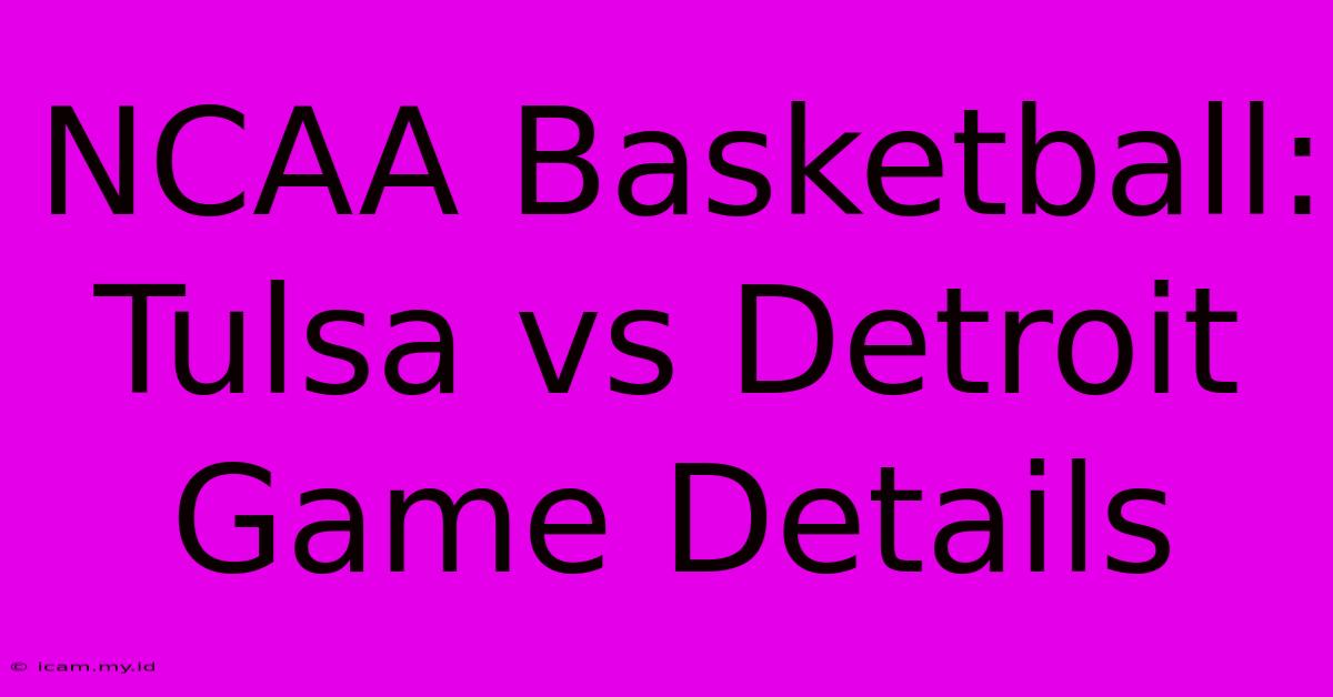 NCAA Basketball: Tulsa Vs Detroit Game Details