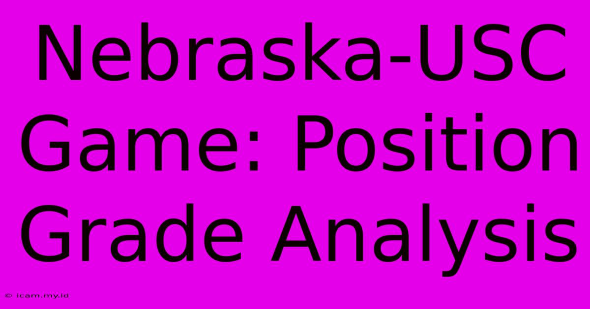 Nebraska-USC Game: Position Grade Analysis