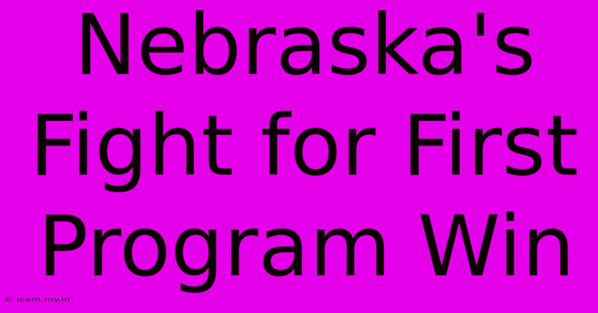 Nebraska's Fight For First Program Win