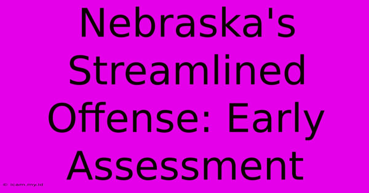 Nebraska's Streamlined Offense: Early Assessment