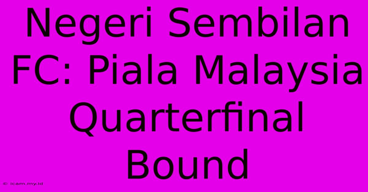 Negeri Sembilan FC: Piala Malaysia Quarterfinal Bound