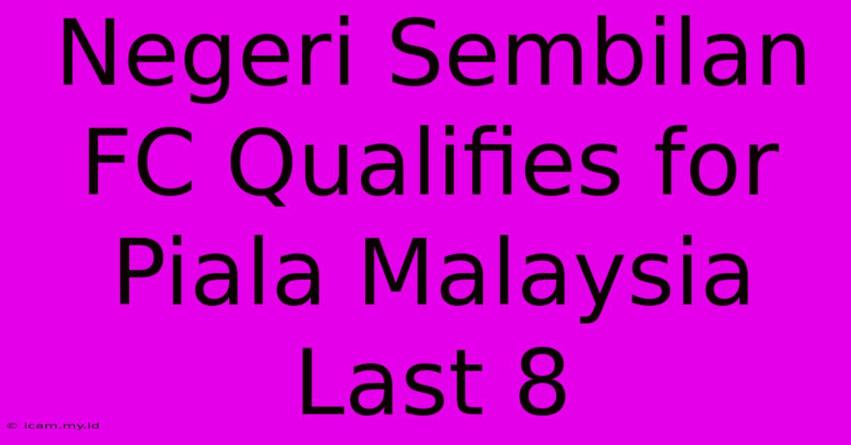 Negeri Sembilan FC Qualifies For Piala Malaysia Last 8