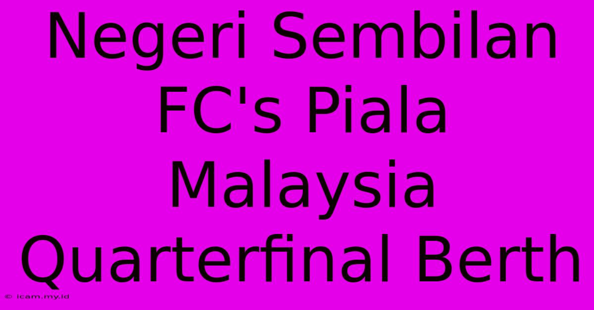 Negeri Sembilan FC's Piala Malaysia Quarterfinal Berth