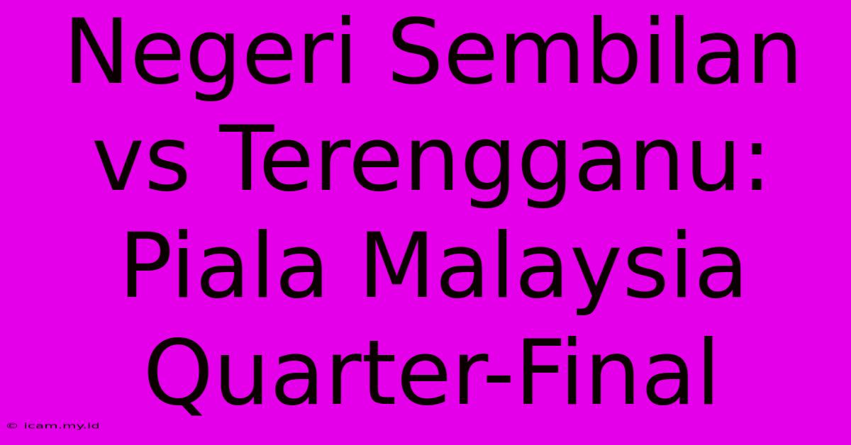 Negeri Sembilan Vs Terengganu: Piala Malaysia Quarter-Final