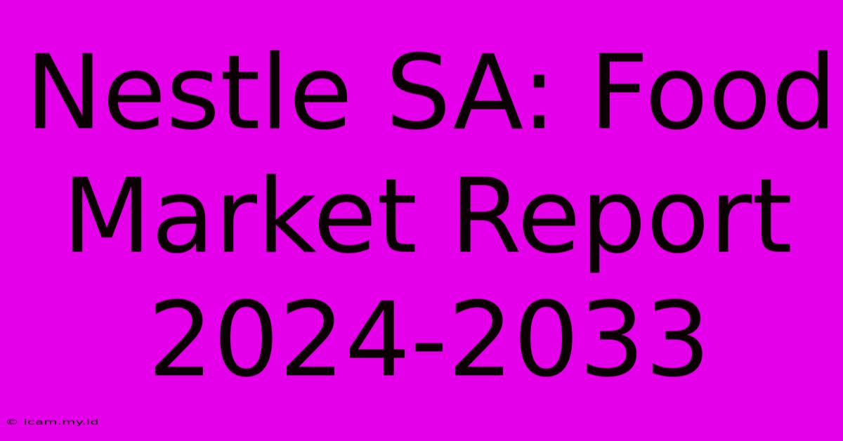 Nestle SA: Food Market Report 2024-2033