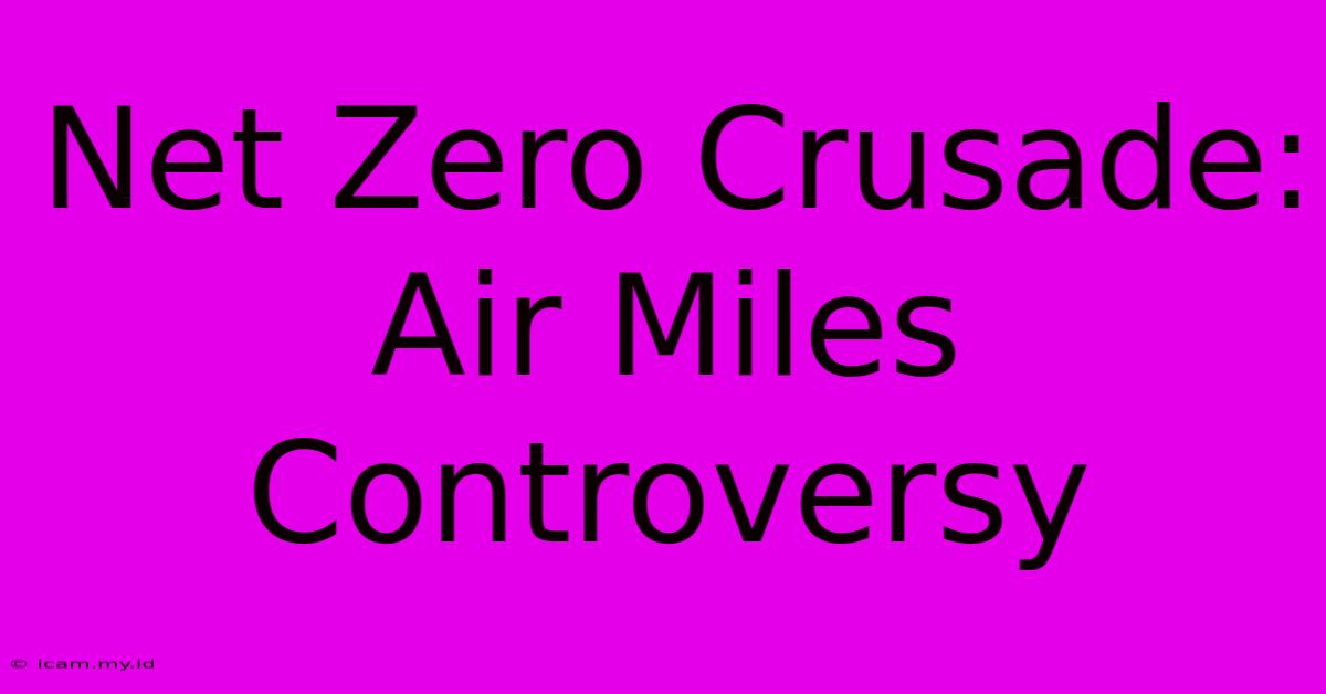 Net Zero Crusade:  Air Miles Controversy