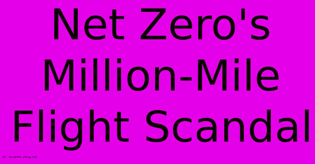 Net Zero's Million-Mile Flight Scandal