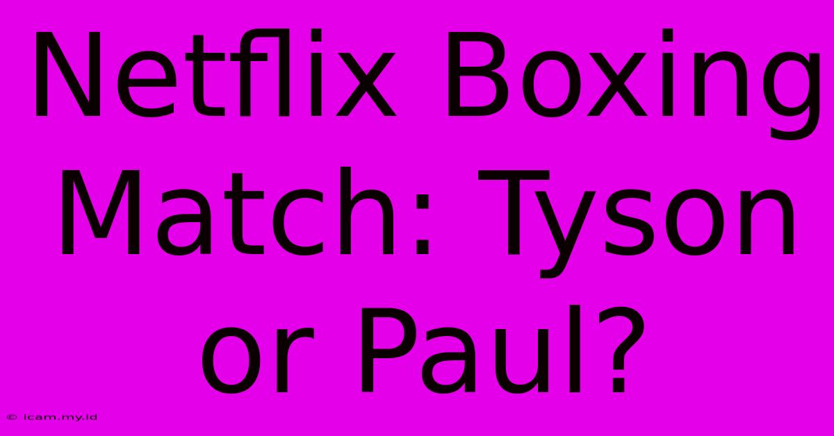 Netflix Boxing Match: Tyson Or Paul?