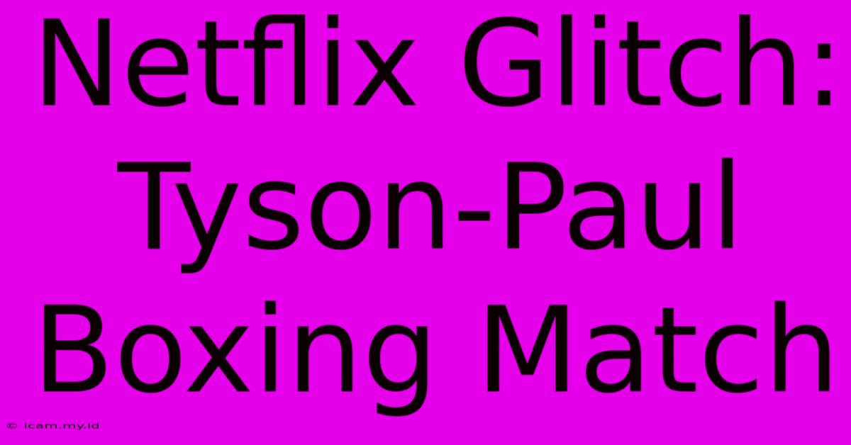 Netflix Glitch:  Tyson-Paul Boxing Match