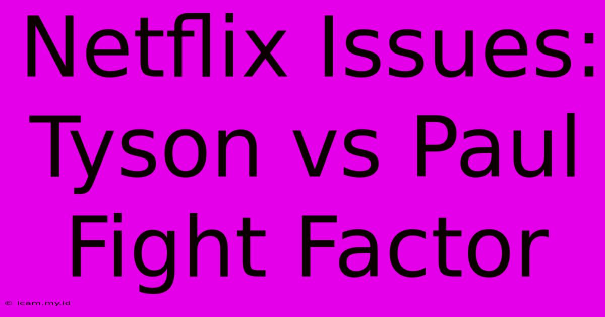 Netflix Issues: Tyson Vs Paul Fight Factor