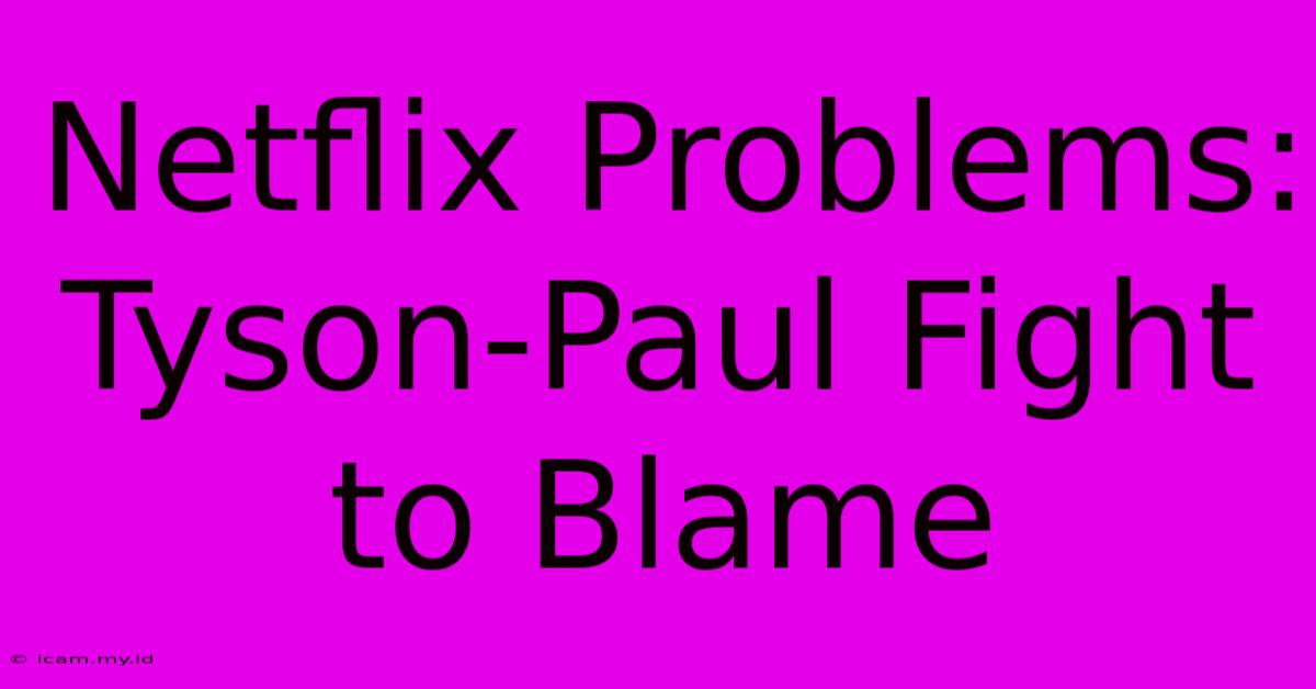 Netflix Problems:  Tyson-Paul Fight To Blame