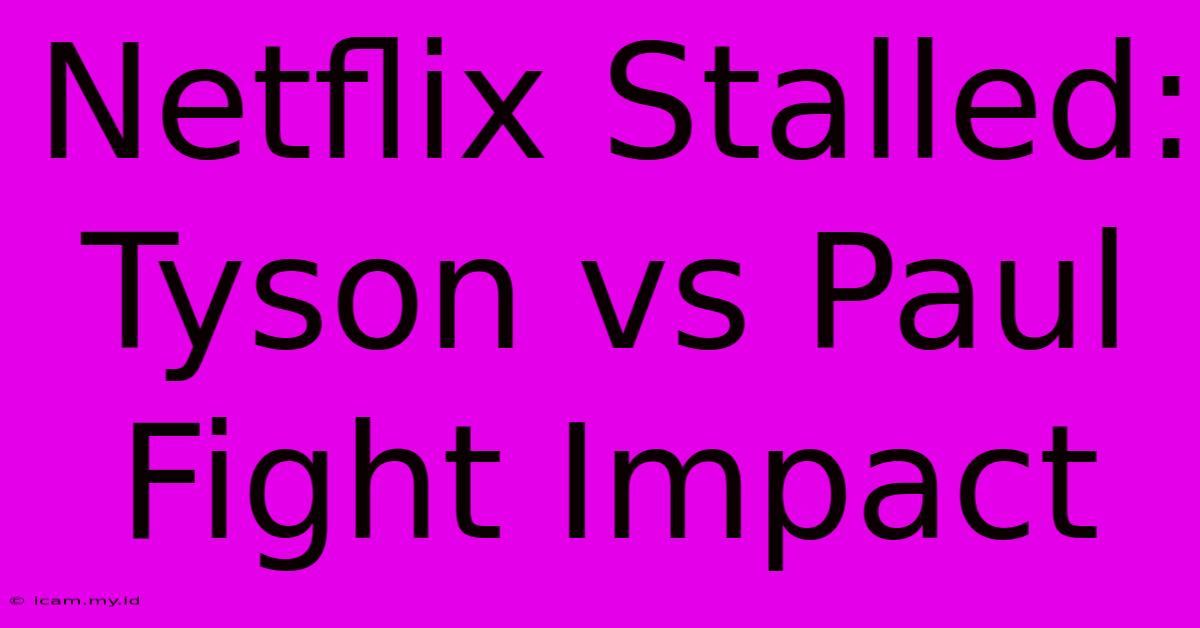 Netflix Stalled: Tyson Vs Paul Fight Impact