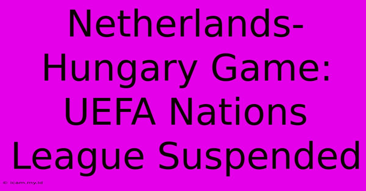 Netherlands-Hungary Game: UEFA Nations League Suspended