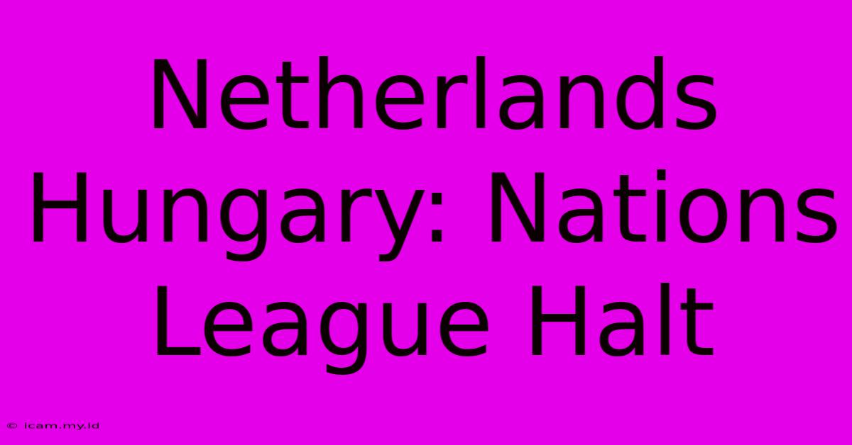 Netherlands Hungary: Nations League Halt